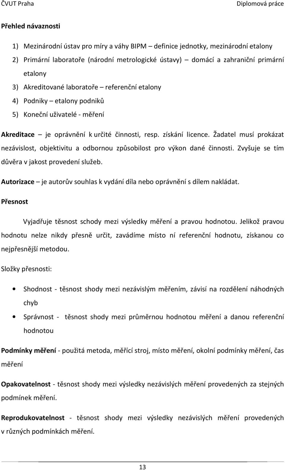 Žadatel musí prokázat nezávislost, objektivitu a odbornou způsobilost pro výkon dané činnosti. Zvyšuje se tím důvěra v jakost provedení služeb.