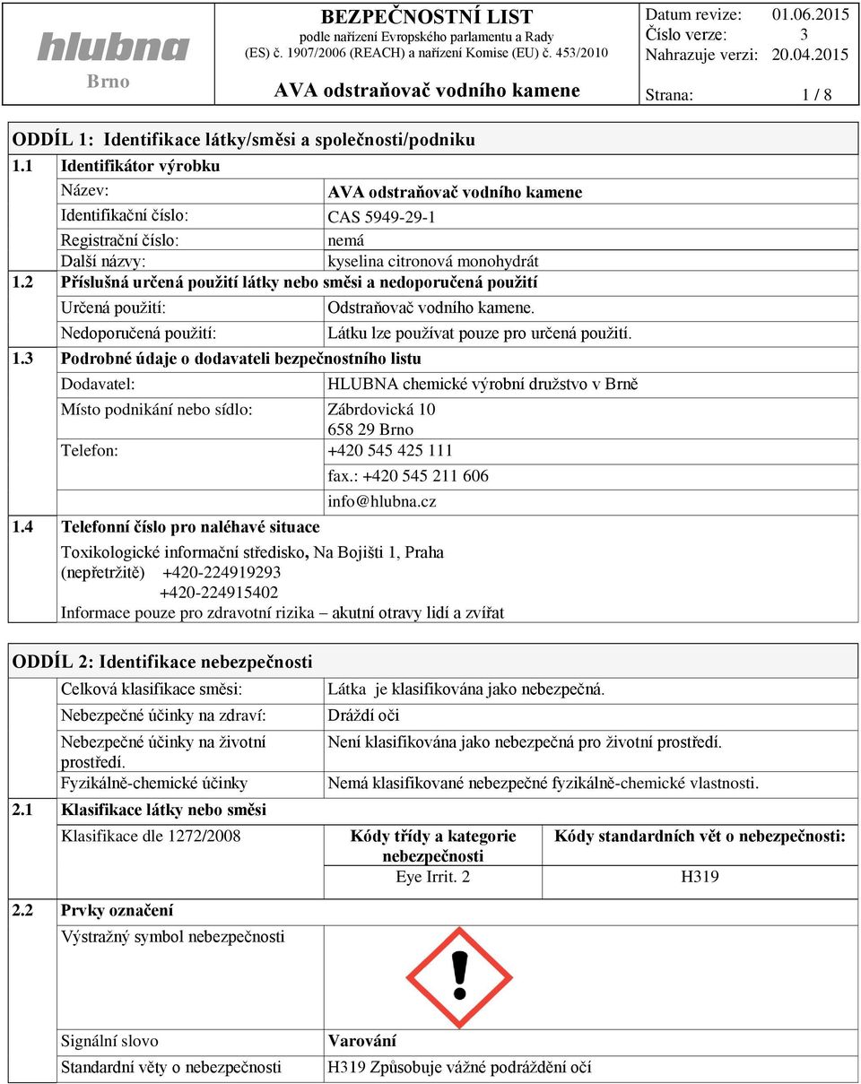 2 Příslušná určená použití látky nebo směsi a nedoporučená použití Určená použití: Nedoporučená použití: 1.3 Podrobné údaje o dodavateli bezpečnostního listu Dodavatel: Odstraňovač vodního kamene.