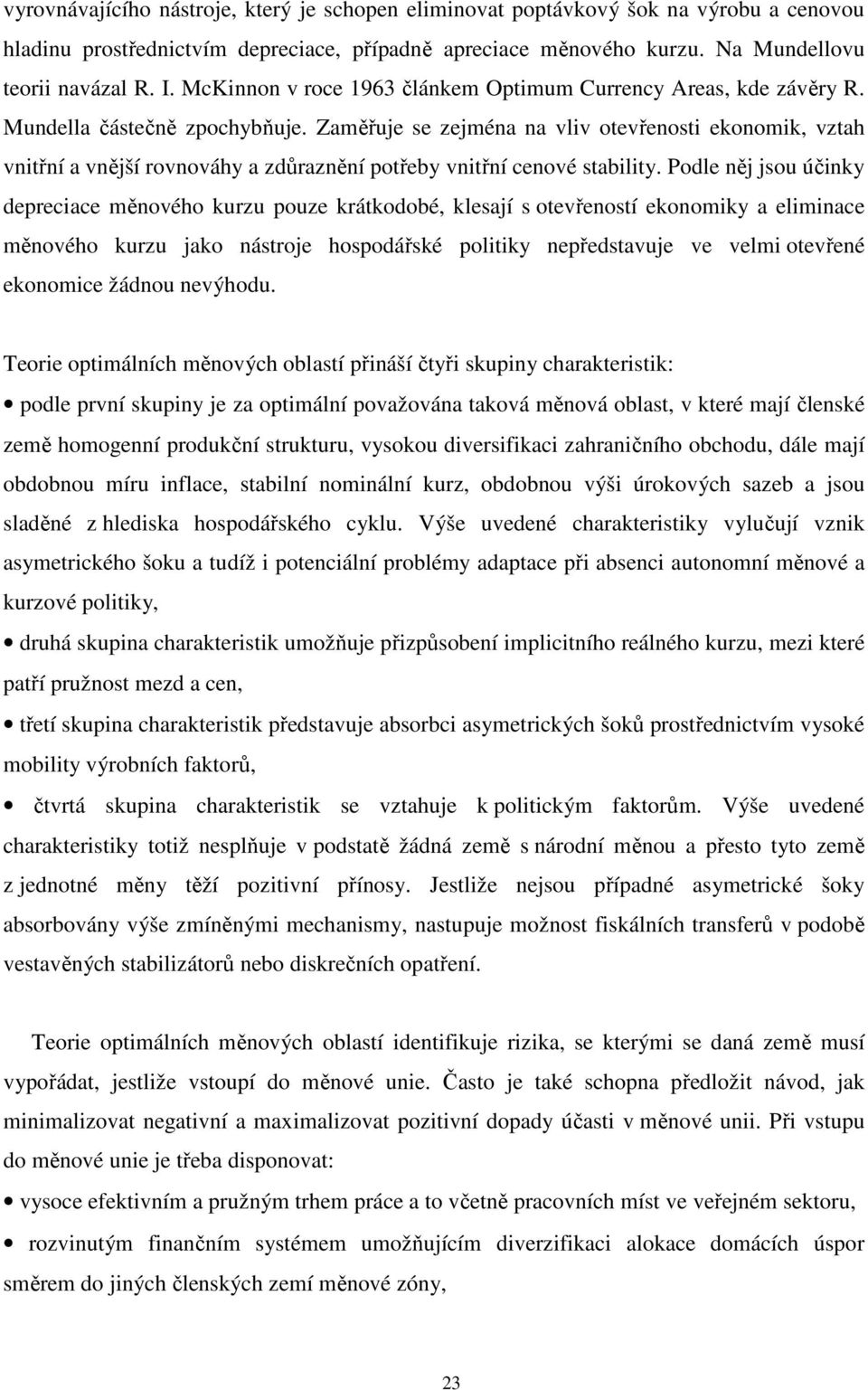 Zaměřuje se zejména na vliv otevřenosti ekonomik, vztah vnitřní a vnější rovnováhy a zdůraznění potřeby vnitřní cenové stability.