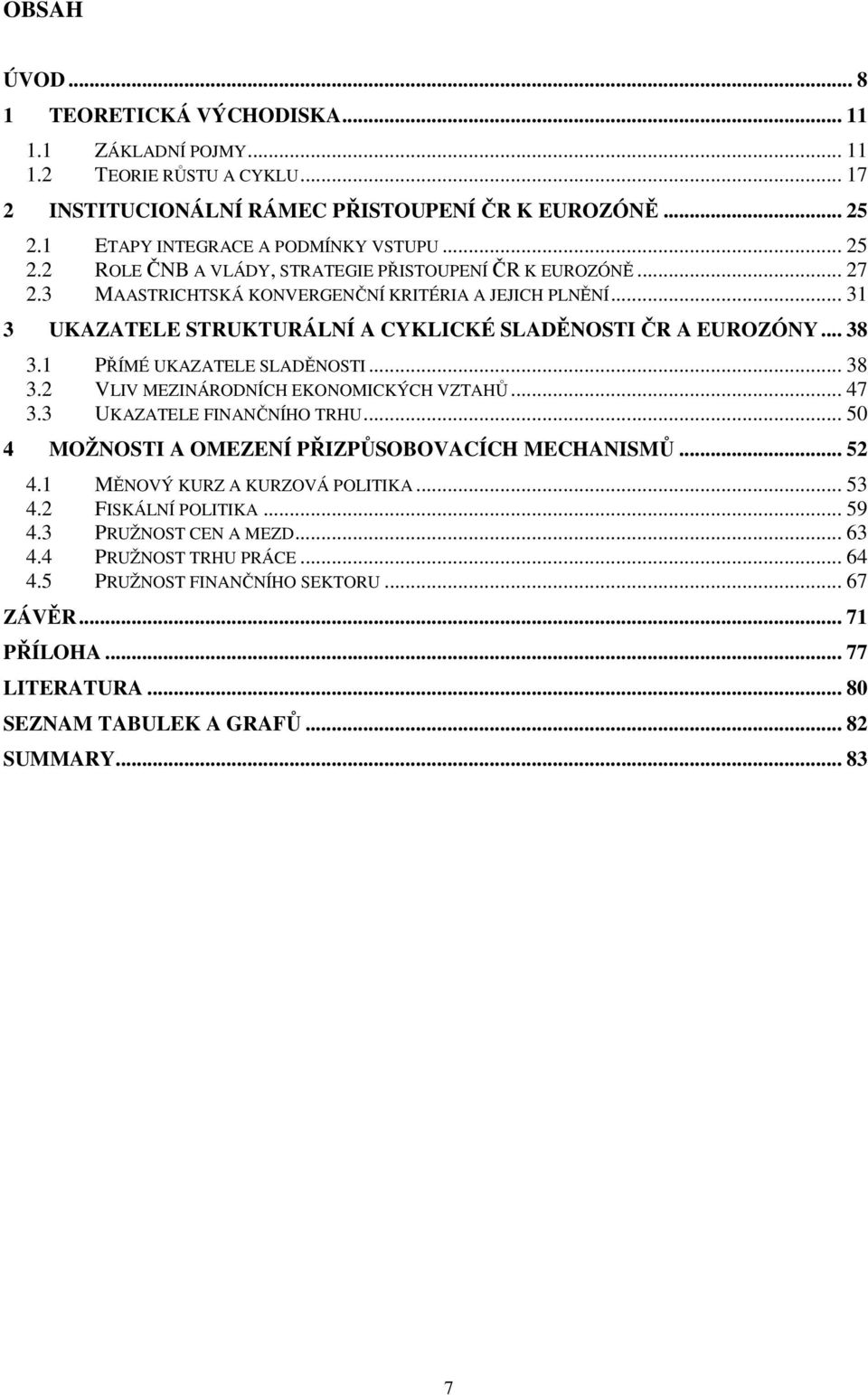 1 PŘÍMÉ UKAZATELE SLADĚNOSTI... 38 3.2 VLIV MEZINÁRODNÍCH EKONOMICKÝCH VZTAHŮ... 47 3.3 UKAZATELE FINANČNÍHO TRHU... 50 4 MOŽNOSTI A OMEZENÍ PŘIZPŮSOBOVACÍCH MECHANISMŮ... 52 4.