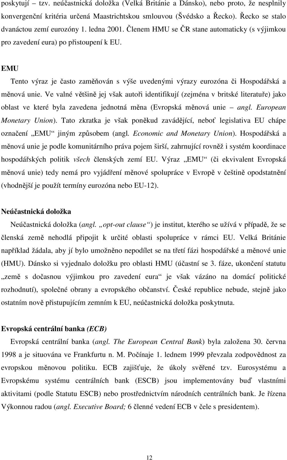 EMU Tento výraz je často zaměňován s výše uvedenými výrazy eurozóna či Hospodářská a měnová unie.