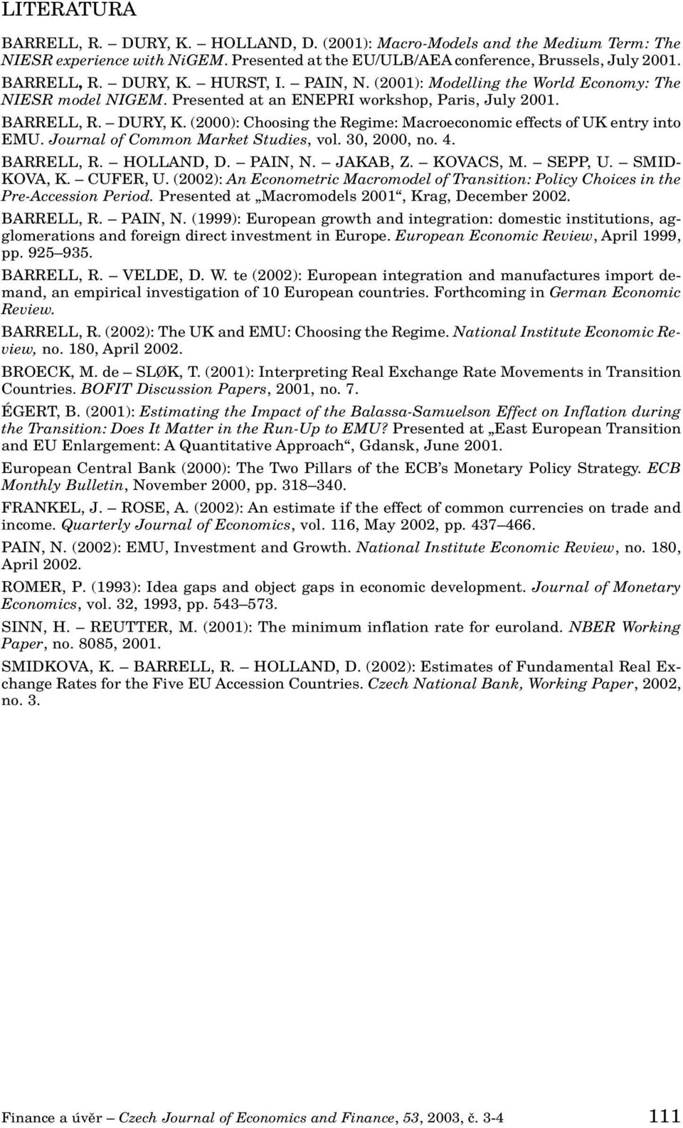 (2000): Choosing the Regime: Macroeconomic effects of UK entry into EMU. Journal of Common Market Studies, vol. 30, 2000, no. 4. BARRELL, R. HOLLAND, D. PAIN, N. JAKAB, Z. KOVACS, M. SEPP, U.