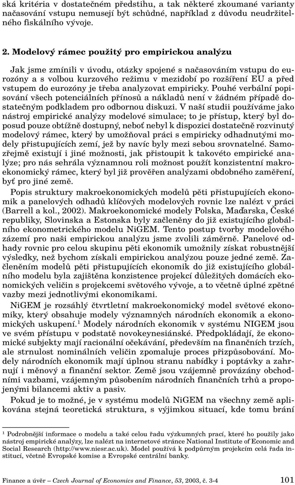 eurozóny je tfieba analyzovat empiricky. Pouhé verbální popisování v ech potenciálních pfiínosû a nákladû není v Ïádném pfiípadû dostateãn m podkladem pro odbornou diskuzi.