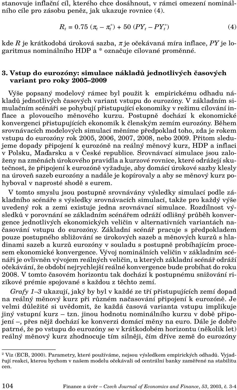 Vstup do eurozóny: simulace nákladû jednotliv ch ãasov ch variant pro roky 2005 2009 V e popsan modelov rámec byl pouïit k empirickému odhadu nákladû jednotliv ch ãasov ch variant vstupu do eurozóny.