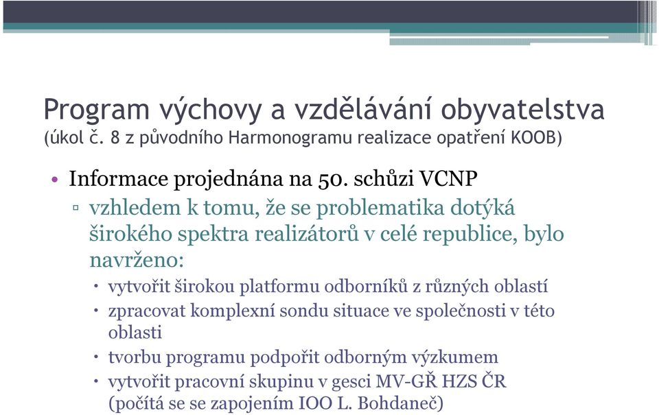 schůzi VCNP vzhledem k tomu, že se problematika dotýká širokého spektra realizátorů v celé republice, bylo navrženo: