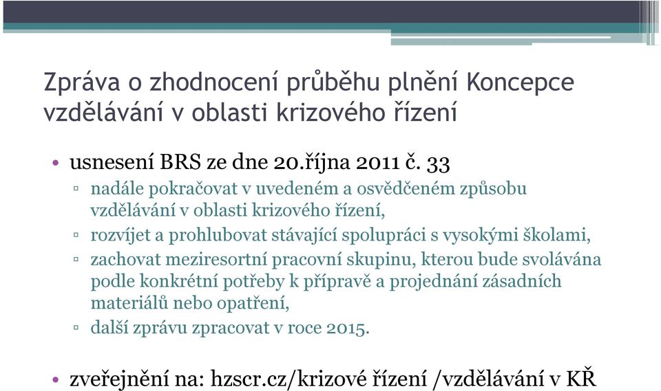 spolupráci s vysokými školami, zachovat meziresortní pracovní skupinu, kterou bude svolávána podle konkrétní potřeby k přípravě