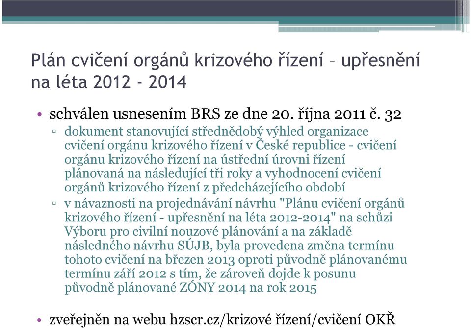 vyhodnocení cvičení orgánů krizového řízení z předcházejícího období v návaznosti na projednávání návrhu "Plánu cvičení orgánů krizového řízení - upřesnění na léta 2012-2014" na schůzi Výboru pro