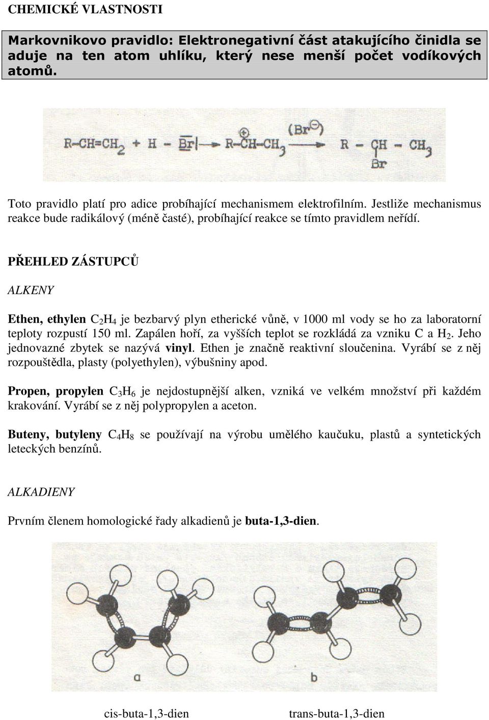 PŘEHLED ZÁSTUPCŮ ALKENY Ethen, ethylen C 2 H 4 je bezbarvý plyn etherické vůně, v 1000 ml vody se ho za laboratorní teploty rozpustí 150 ml.