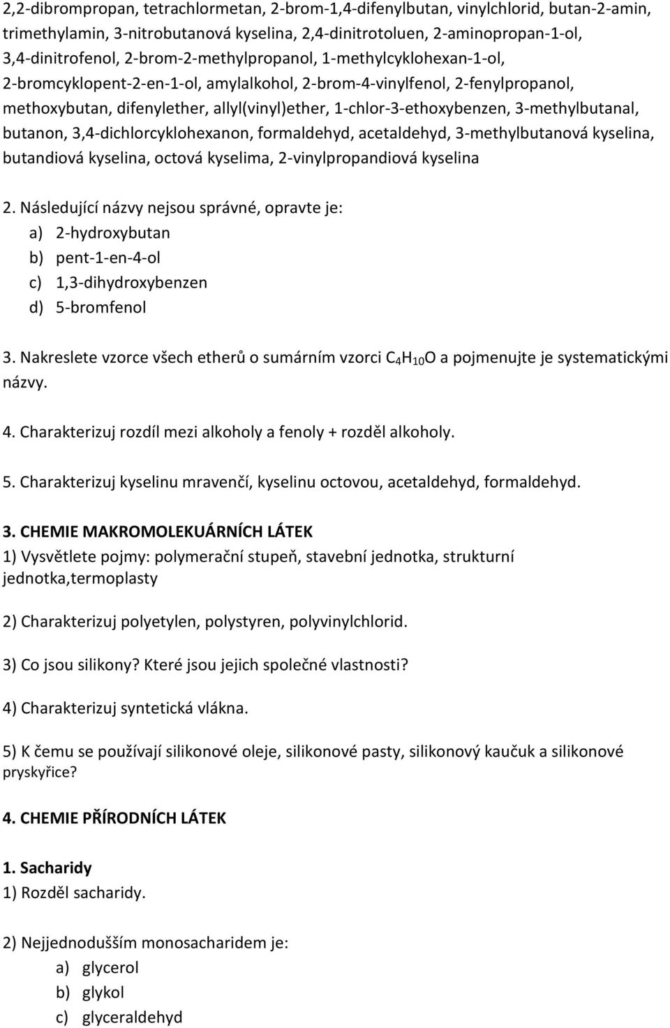 3-methylbutanal, butanon, 3,4-dichlorcyklohexanon, formaldehyd, acetaldehyd, 3-methylbutanová kyselina, butandiová kyselina, octová kyselima, 2-vinylpropandiová kyselina 2.