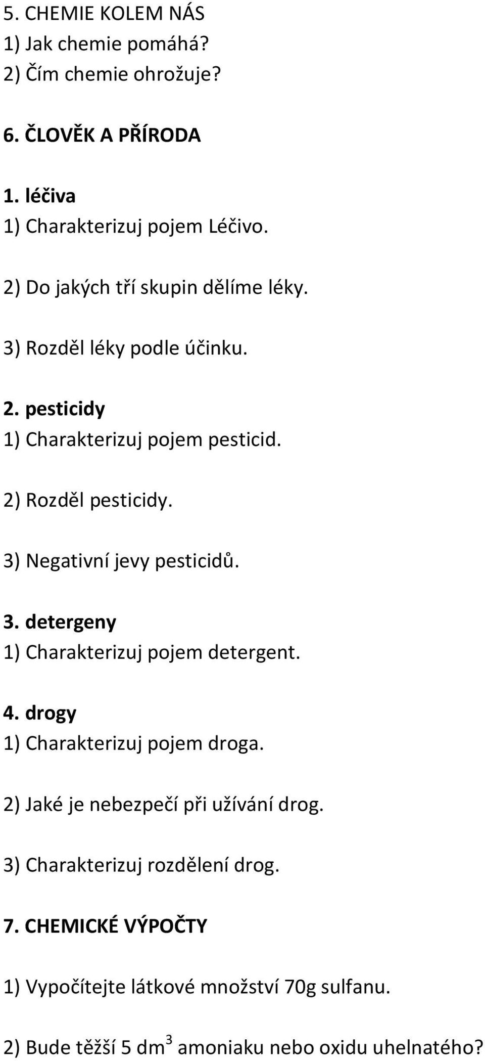 3) Negativní jevy pesticidů. 3. detergeny 1) Charakterizuj pojem detergent. 4. drogy 1) Charakterizuj pojem droga.