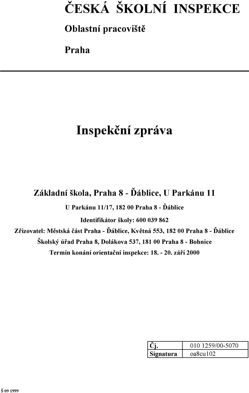 část Praha - Ďáblice, Květná 553, 182 00 Praha 8 - Ďáblice Školský úřad Praha 8, Dolákova 537, 181 00 Praha