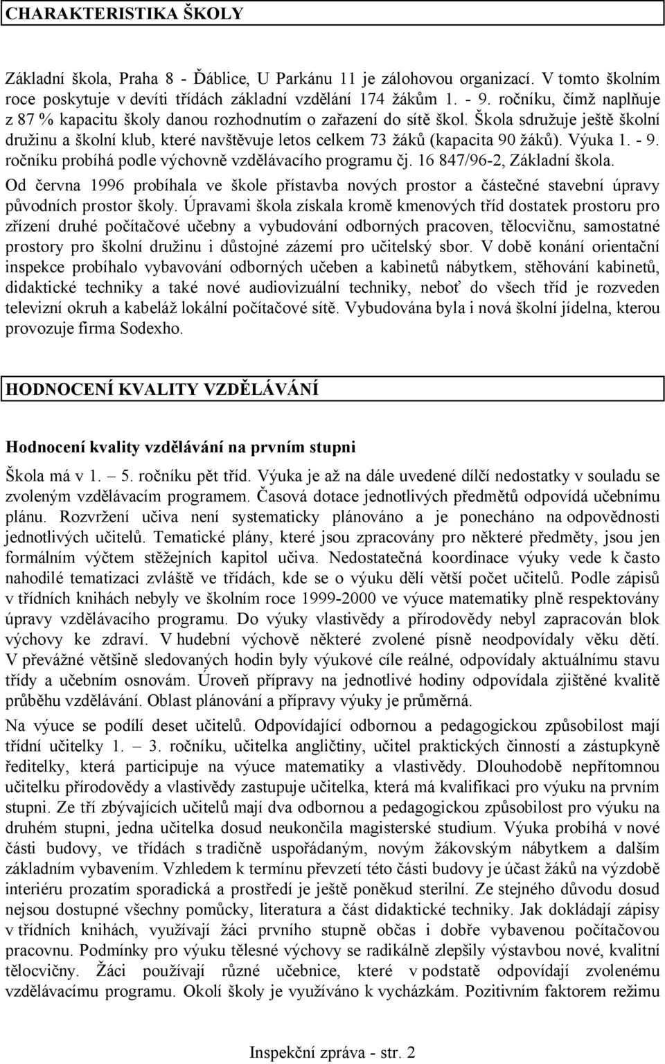 Výuka 1. - 9. ročníku probíhá podle výchovně vzdělávacího programu čj. 16 847/96-2, Základní škola.