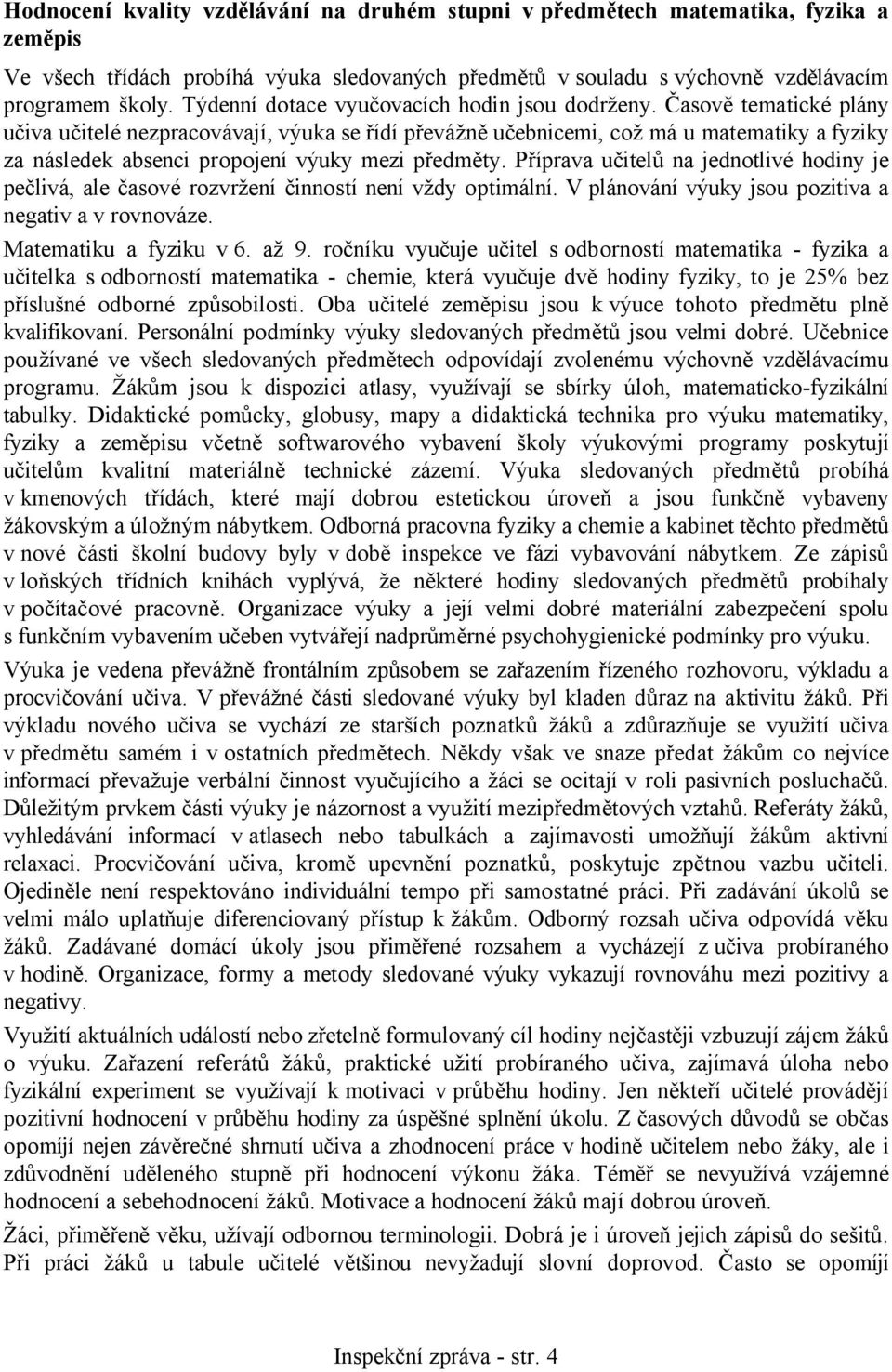 Časově tematické plány učiva učitelé nezpracovávají, výuka se řídí převážně učebnicemi, což má u matematiky a fyziky za následek absenci propojení výuky mezi předměty.