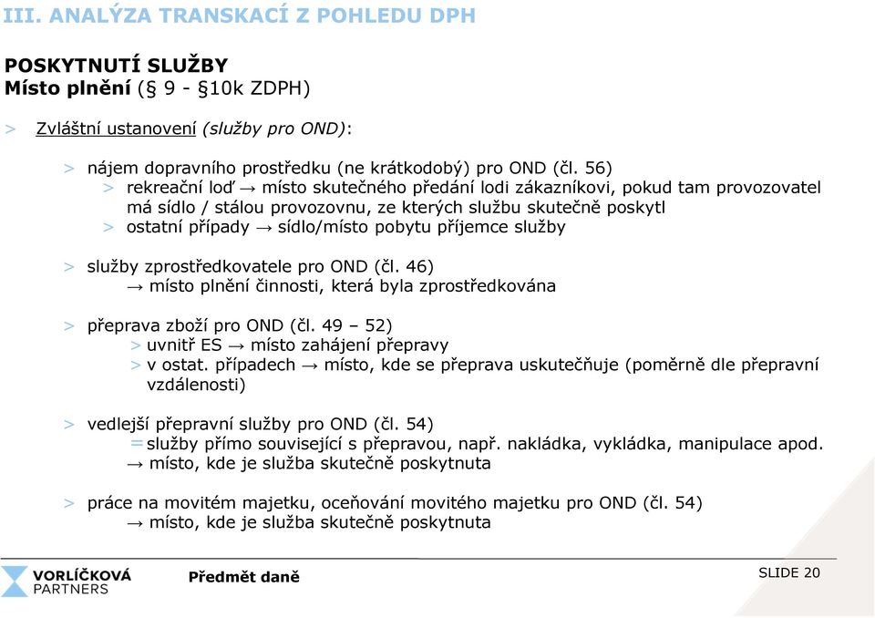 služby > služby zprostředkovatele pro OND (čl. 46) místo plnění činnosti, která byla zprostředkována > přeprava zboží pro OND (čl. 49 52) > uvnitř ES místo zahájení přepravy > v ostat.