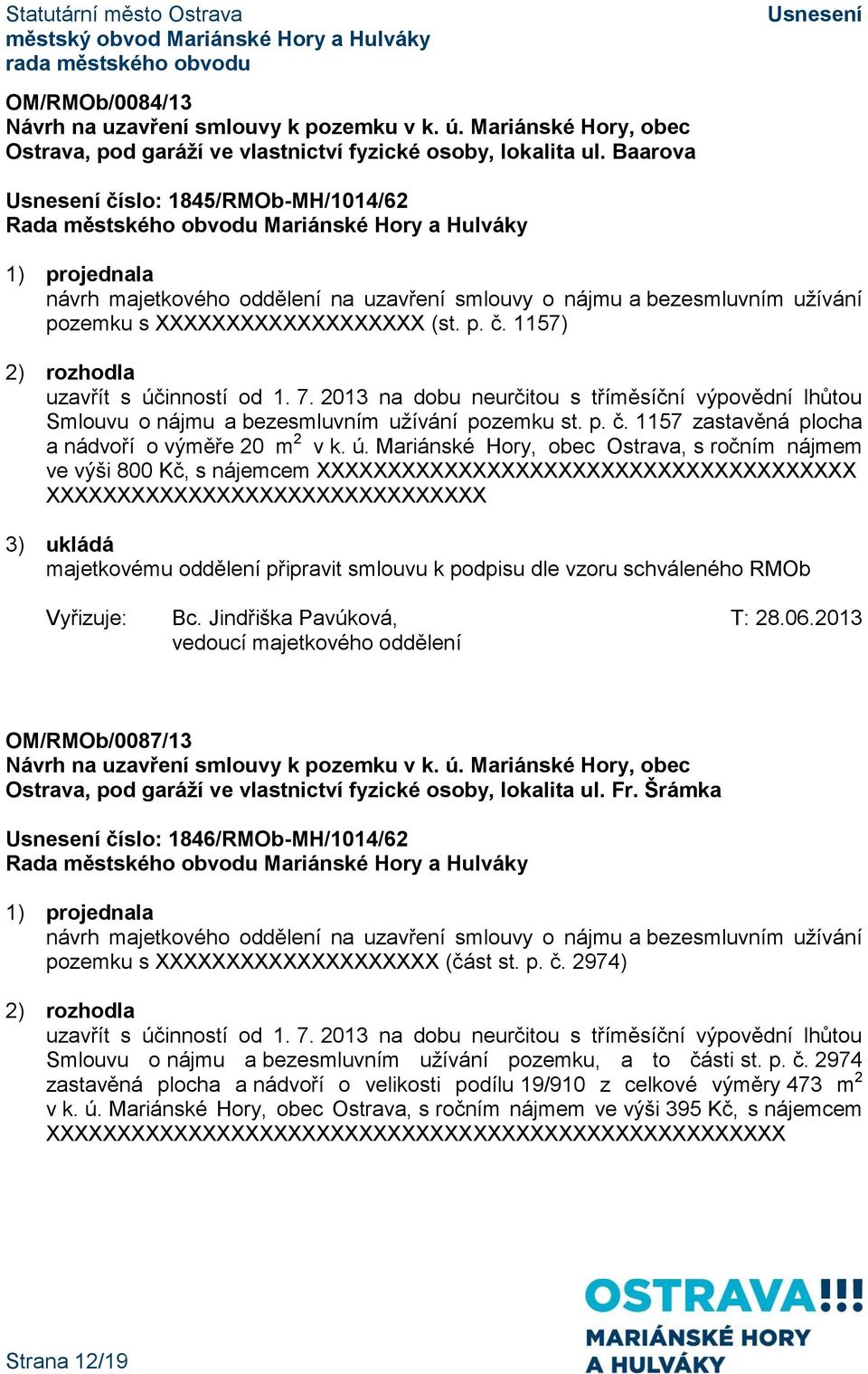 7. 2013 na dobu neurčitou s tříměsíční výpovědní lhůtou Smlouvu o nájmu a bezesmluvním užívání pozemku st. p. č. 1157 zastavěná plocha a nádvoří o výměře 20 m 2 v k. ú.