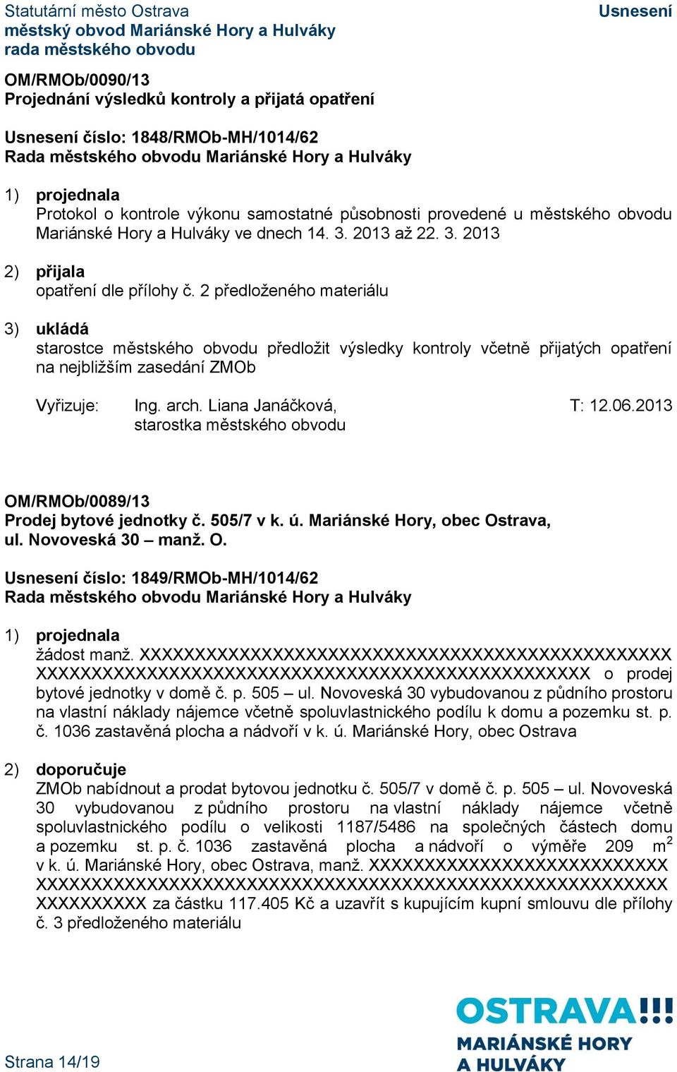 2 předloženého materiálu starostce městského obvodu předložit výsledky kontroly včetně přijatých opatření na nejbližším zasedání ZMOb Vyřizuje: Ing. arch. Liana Janáčková, T: 12.06.