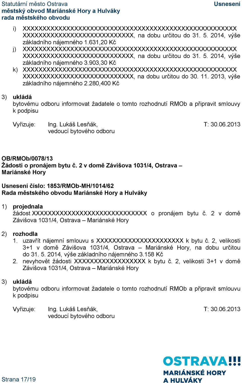 903,30 Kč k) XXXXXXXXXXXXXXXXXXXXXXXXXXXXXXXXXXXXXXXXXXXXXXXXXXXXXX XXXXXXXXXXXXXXXXXXXXXXXXXXXX, na dobu určitou do 30. 11. 2013, výše základního nájemného 2.