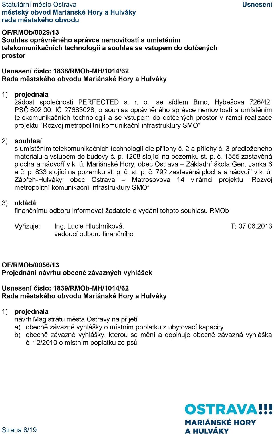 realizace projektu Rozvoj metropolitní komunikační infrastruktury SMO 2) souhlasí s umístěním telekomunikačních technologií dle přílohy č. 2 a přílohy č.