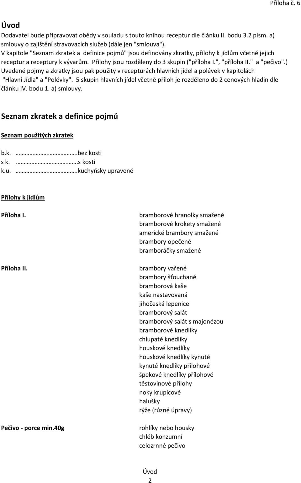 " a "pečivo".) Uvedené pojmy a zkratky jsou pak použity v recepturách hlavních jídel a polévek v kapitolách "Hlavní Jídla" a "Polévky".