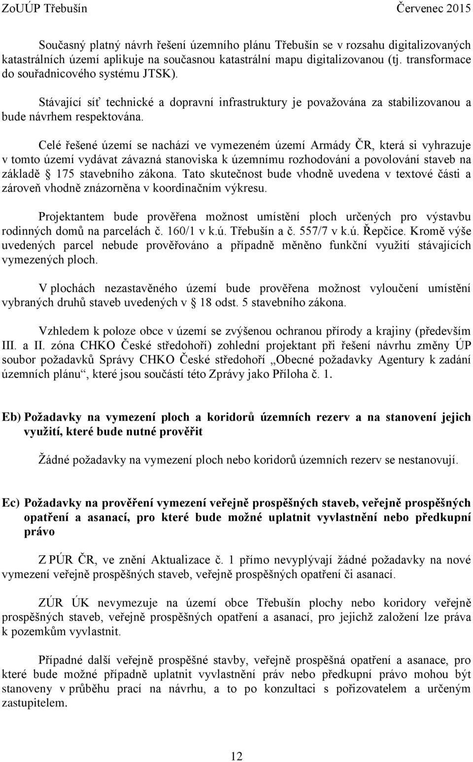 Celé řešené území se nachází ve vymezeném území Armády ČR, která si vyhrazuje v tomto území vydávat závazná stanoviska k územnímu rozhodování a povolování staveb na základě 175 stavebního zákona.