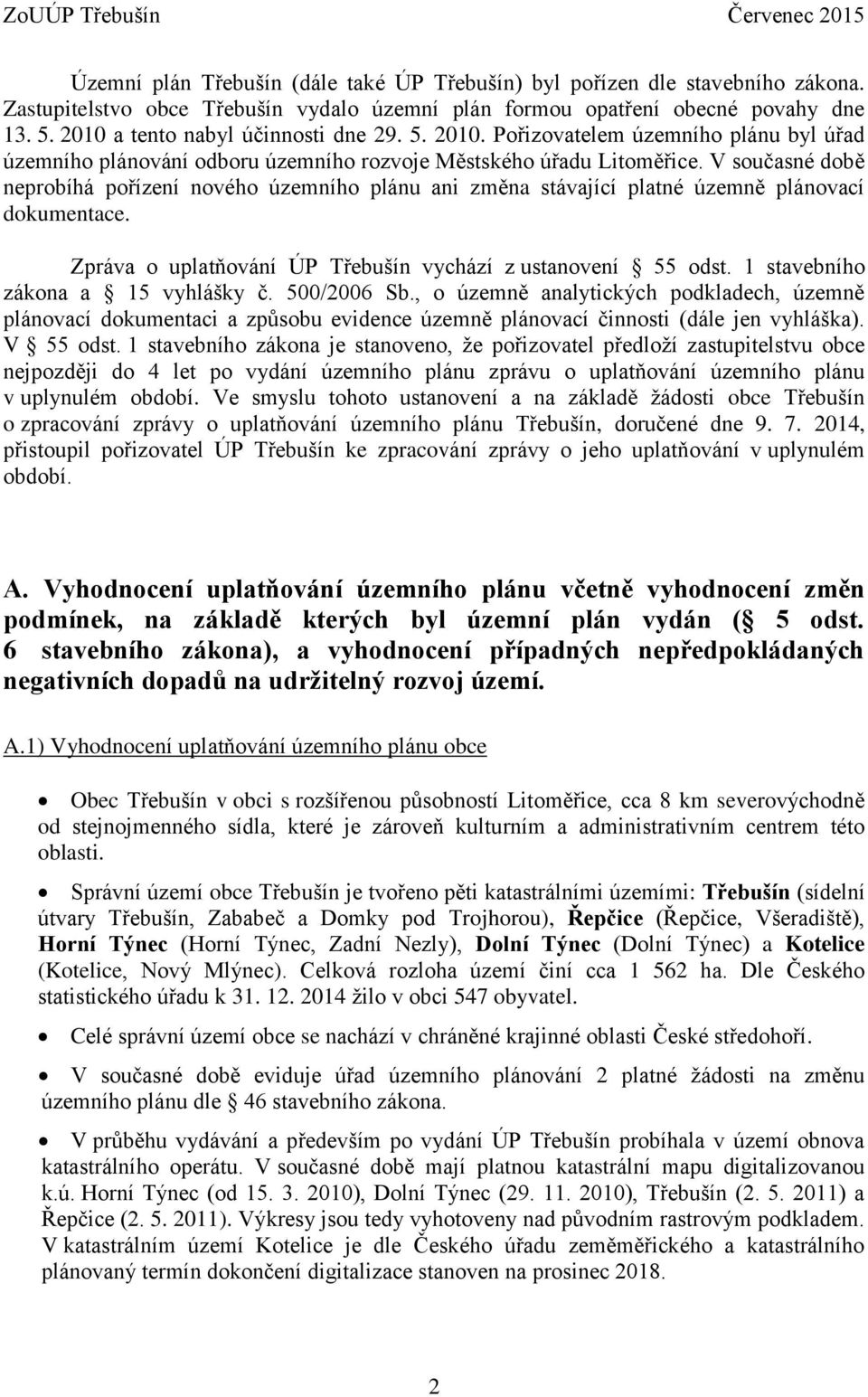 V současné době neprobíhá pořízení nového územního plánu ani změna stávající platné územně plánovací dokumentace. Zpráva o uplatňování ÚP Třebušín vychází z ustanovení 55 odst.