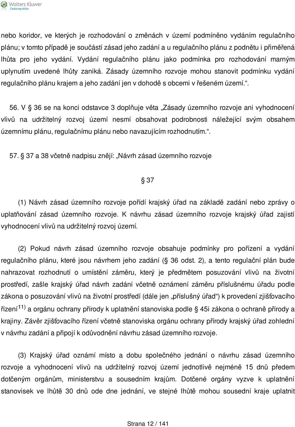 Zásady územního rozvoje mohou stanovit podmínku vydání regulačního plánu krajem a jeho zadání jen v dohodě s obcemi v řešeném území.. 56.