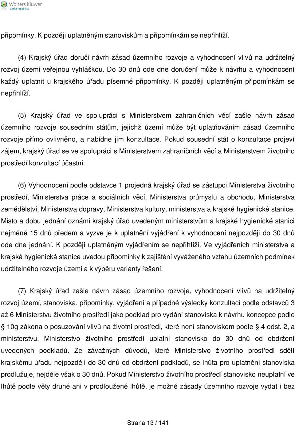 (5) Krajský úřad ve spolupráci s Ministerstvem zahraničních věcí zašle návrh zásad územního rozvoje sousedním státům, jejichž území může být uplatňováním zásad územního rozvoje přímo ovlivněno, a