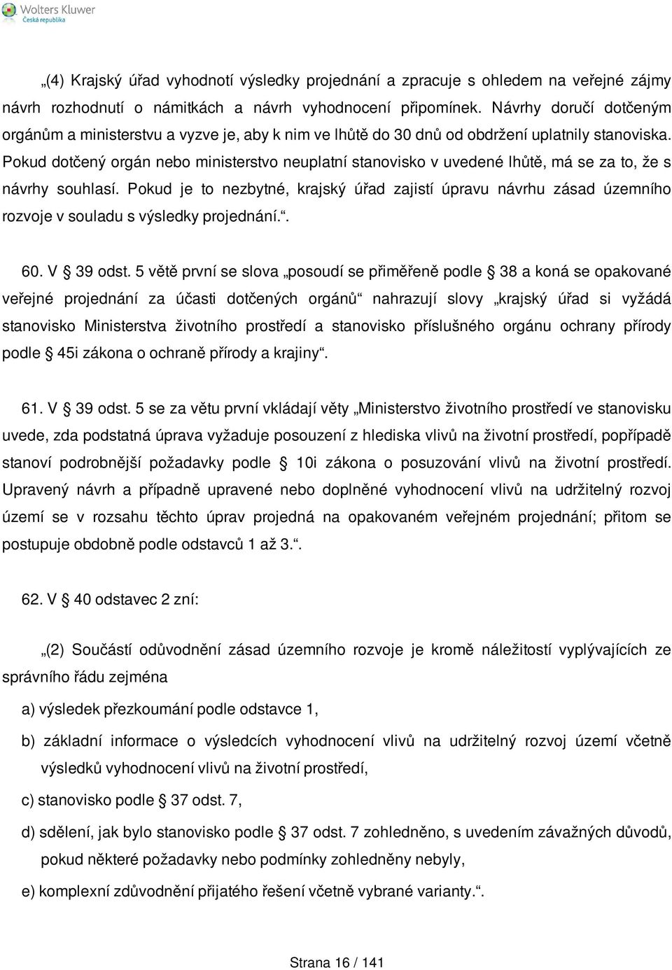 Pokud dotčený orgán nebo ministerstvo neuplatní stanovisko v uvedené lhůtě, má se za to, že s návrhy souhlasí.