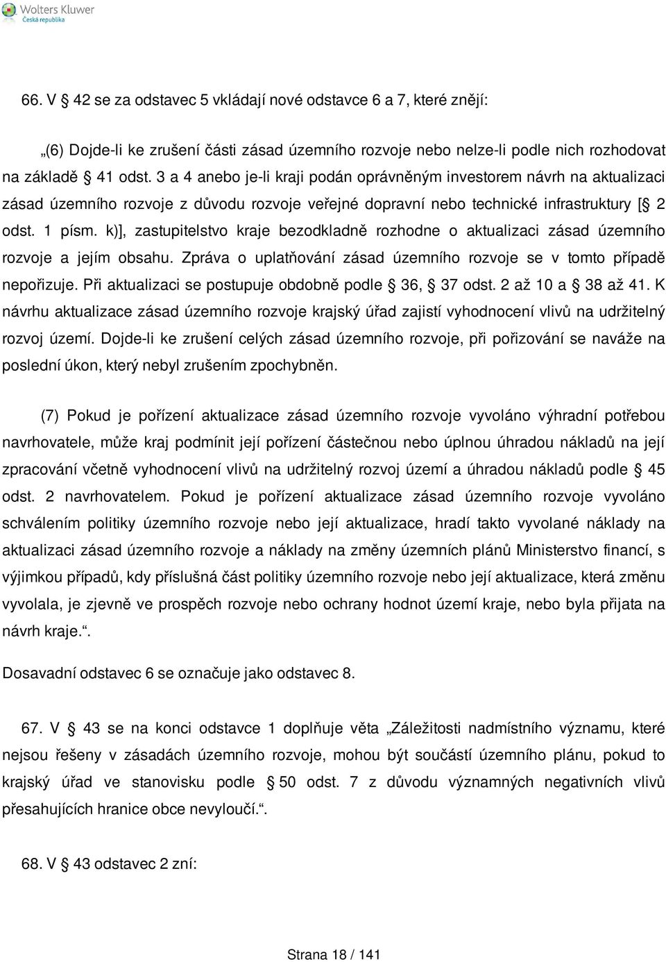 k)], zastupitelstvo kraje bezodkladně rozhodne o aktualizaci zásad územního rozvoje a jejím obsahu. Zpráva o uplatňování zásad územního rozvoje se v tomto případě nepořizuje.