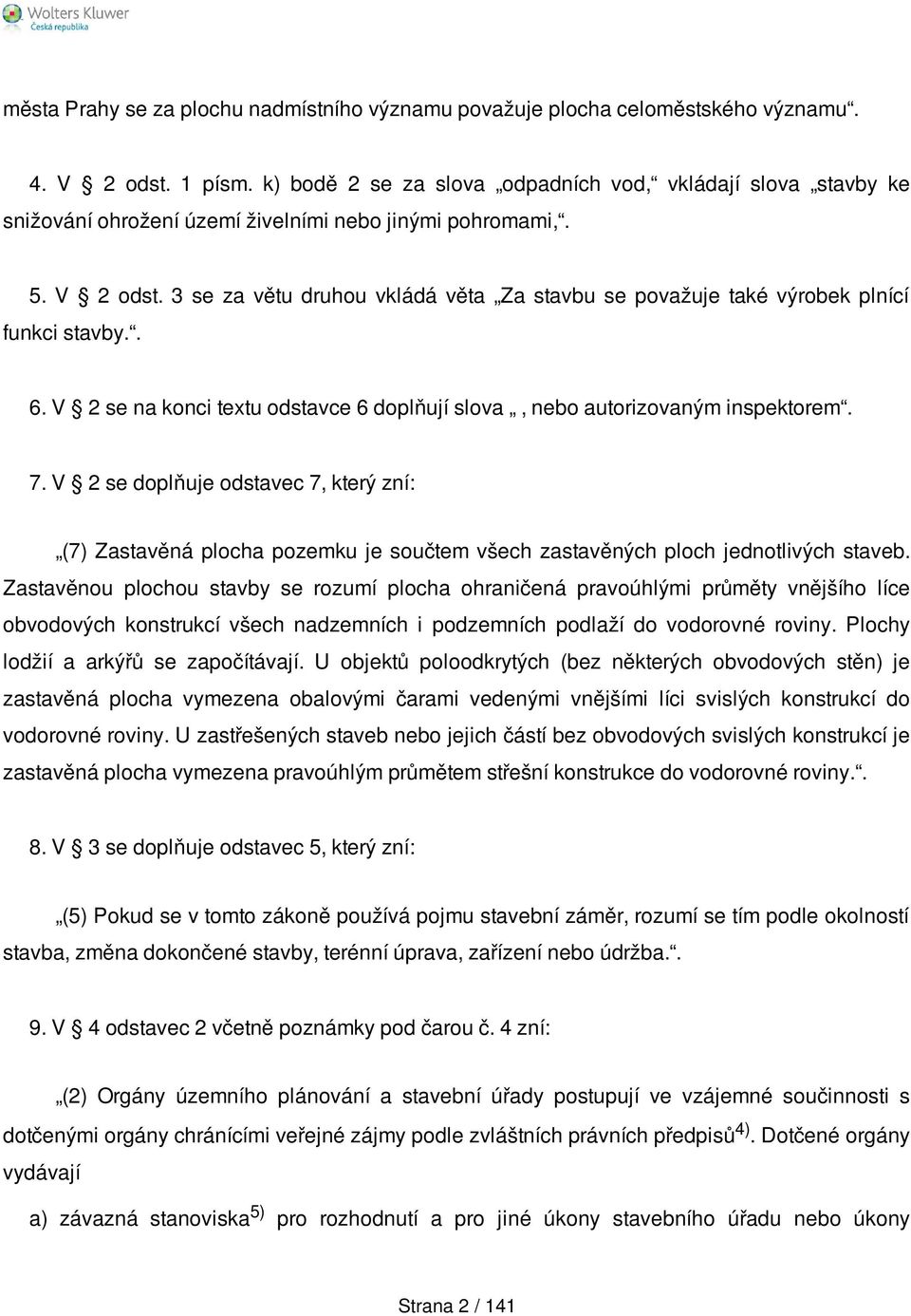 3 se za větu druhou vkládá věta Za stavbu se považuje také výrobek plnící funkci stavby.. 6. V 2 se na konci textu odstavce 6 doplňují slova, nebo autorizovaným inspektorem. 7.