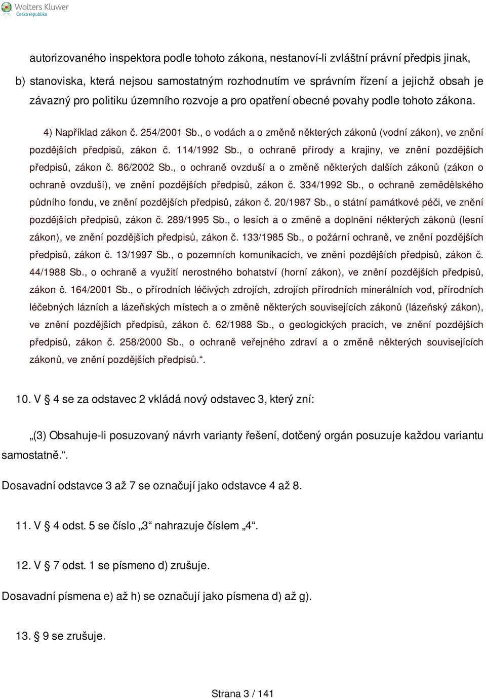 , o vodách a o změně některých zákonů (vodní zákon), ve znění pozdějších předpisů, zákon č. 114/1992 Sb., o ochraně přírody a krajiny, ve znění pozdějších předpisů, zákon č. 86/2002 Sb.