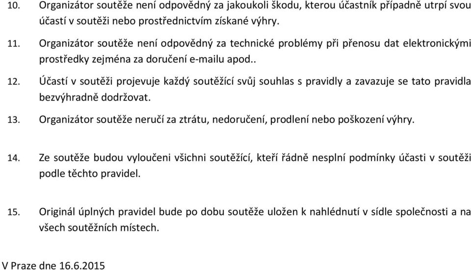 Účastí v soutěži projevuje každý soutěžící svůj souhlas s pravidly a zavazuje se tato pravidla bezvýhradně dodržovat. 13.