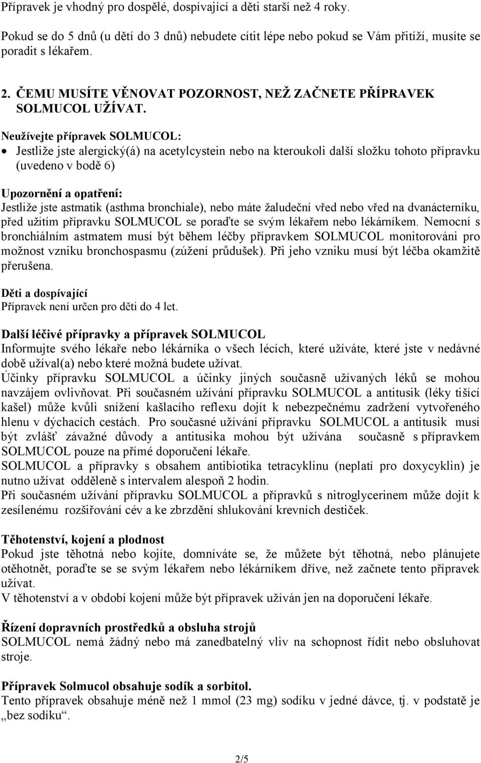 Neužívejte přípravek SOLMUCOL: Jestliže jste alergický(á) na acetylcystein nebo na kteroukoli další složku tohoto přípravku (uvedeno v bodě 6) Upozornění a opatření: Jestliže jste astmatik (asthma