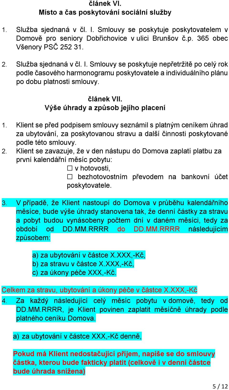 Výše úhrady a způsob jejího placení 1. Klient se před podpisem smlouvy seznámil s platným ceníkem úhrad za ubytování, za poskytovanou stravu a další činnosti poskytované podle této smlouvy. 2.