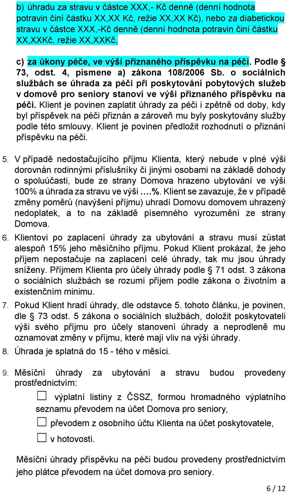 o sociálních službách se úhrada za péči při poskytování pobytových služeb v domově pro seniory stanoví ve výši přiznaného příspěvku na péči.