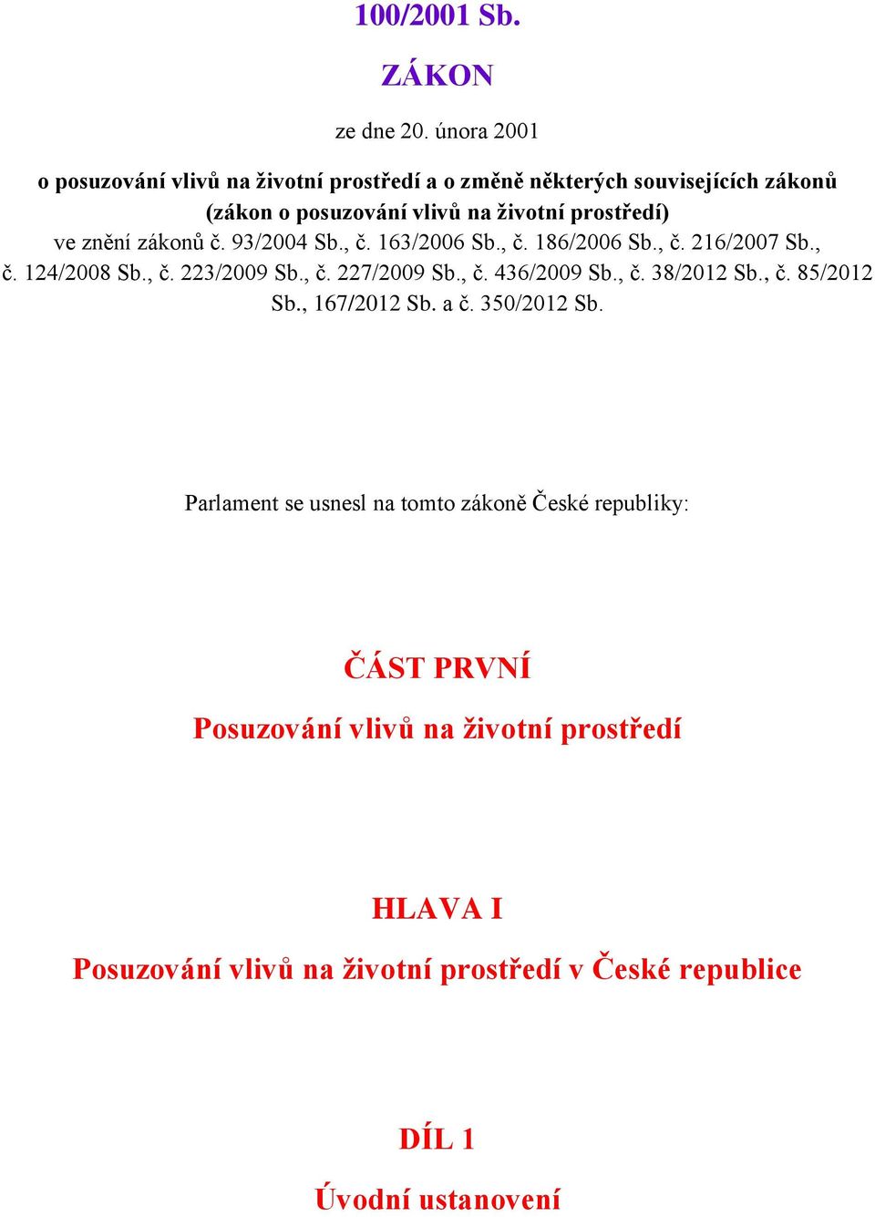 znění zákonů č. 93/2004 Sb., č. 163/2006 Sb., č. 186/2006 Sb., č. 216/2007 Sb., č. 124/2008 Sb., č. 223/2009 Sb., č. 227/2009 Sb., č. 436/2009 Sb.