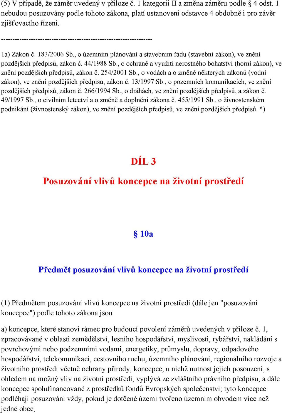 , o ochraně a vyuţití nerostného bohatství (horní zákon), ve znění pozdějších předpisů, zákon č. 254/2001 Sb., o vodách a o změně některých zákonů (vodní zákon), ve znění pozdějších předpisů, zákon č.