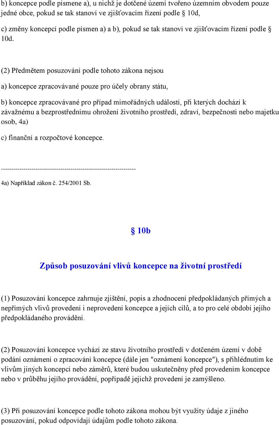 (2) Předmětem posuzování podle tohoto zákona nejsou a) koncepce zpracovávané pouze pro účely obrany státu, b) koncepce zpracovávané pro případ mimořádných událostí, při kterých dochází k závaţnému a