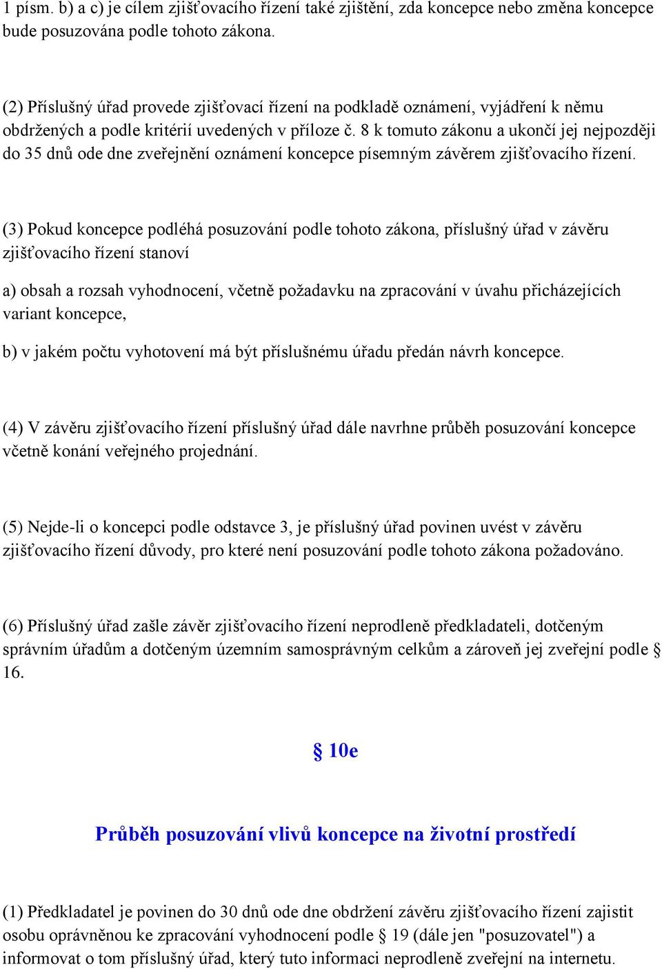 8 k tomuto zákonu a ukončí jej nejpozději do 35 dnů ode dne zveřejnění oznámení koncepce písemným závěrem zjišťovacího řízení.