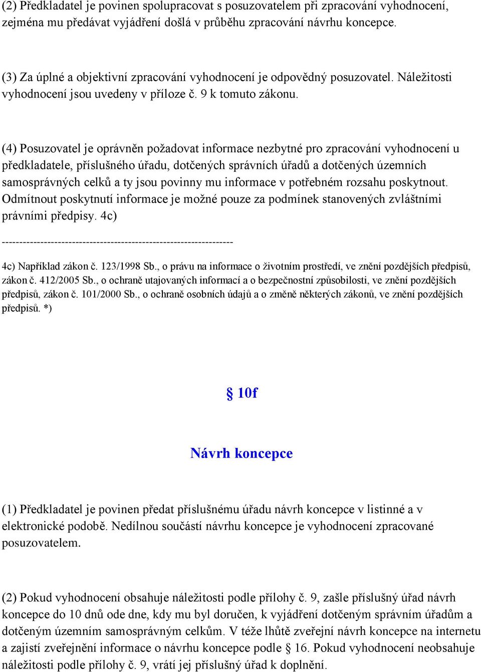 (4) Posuzovatel je oprávněn poţadovat informace nezbytné pro zpracování vyhodnocení u předkladatele, příslušného úřadu, dotčených správních úřadů a dotčených územních samosprávných celků a ty jsou