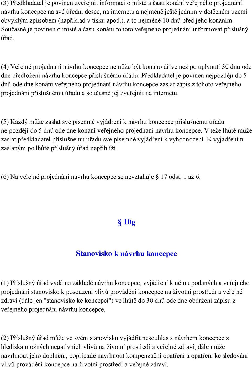 (4) Veřejné projednání návrhu koncepce nemůţe být konáno dříve neţ po uplynutí 30 dnů ode dne předloţení návrhu koncepce příslušnému úřadu.