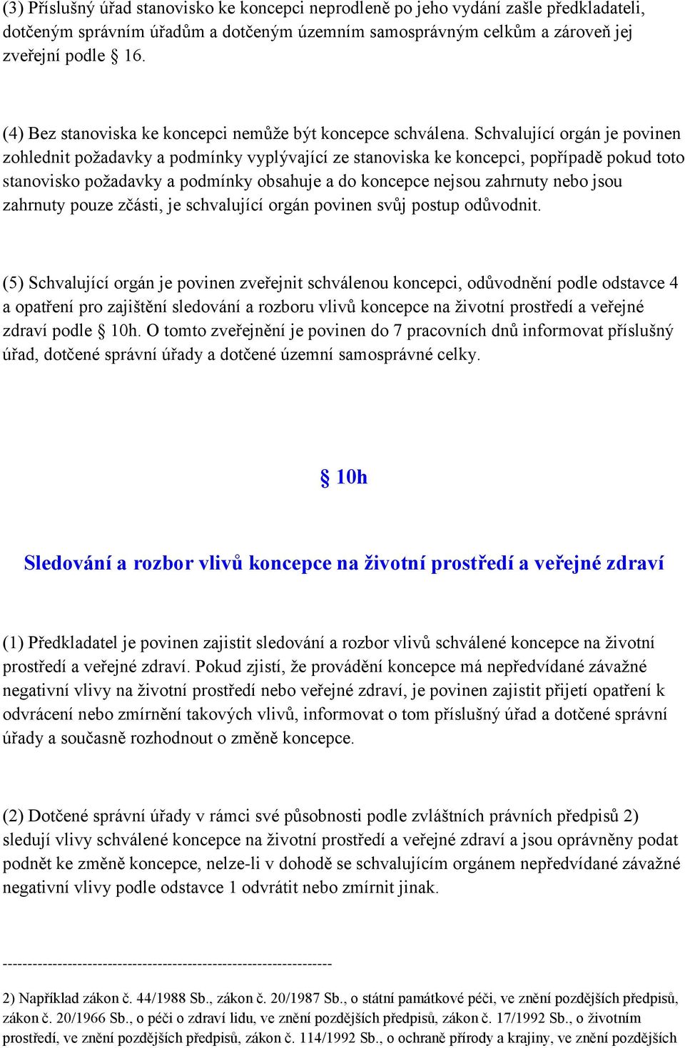 Schvalující orgán je povinen zohlednit poţadavky a podmínky vyplývající ze stanoviska ke koncepci, popřípadě pokud toto stanovisko poţadavky a podmínky obsahuje a do koncepce nejsou zahrnuty nebo