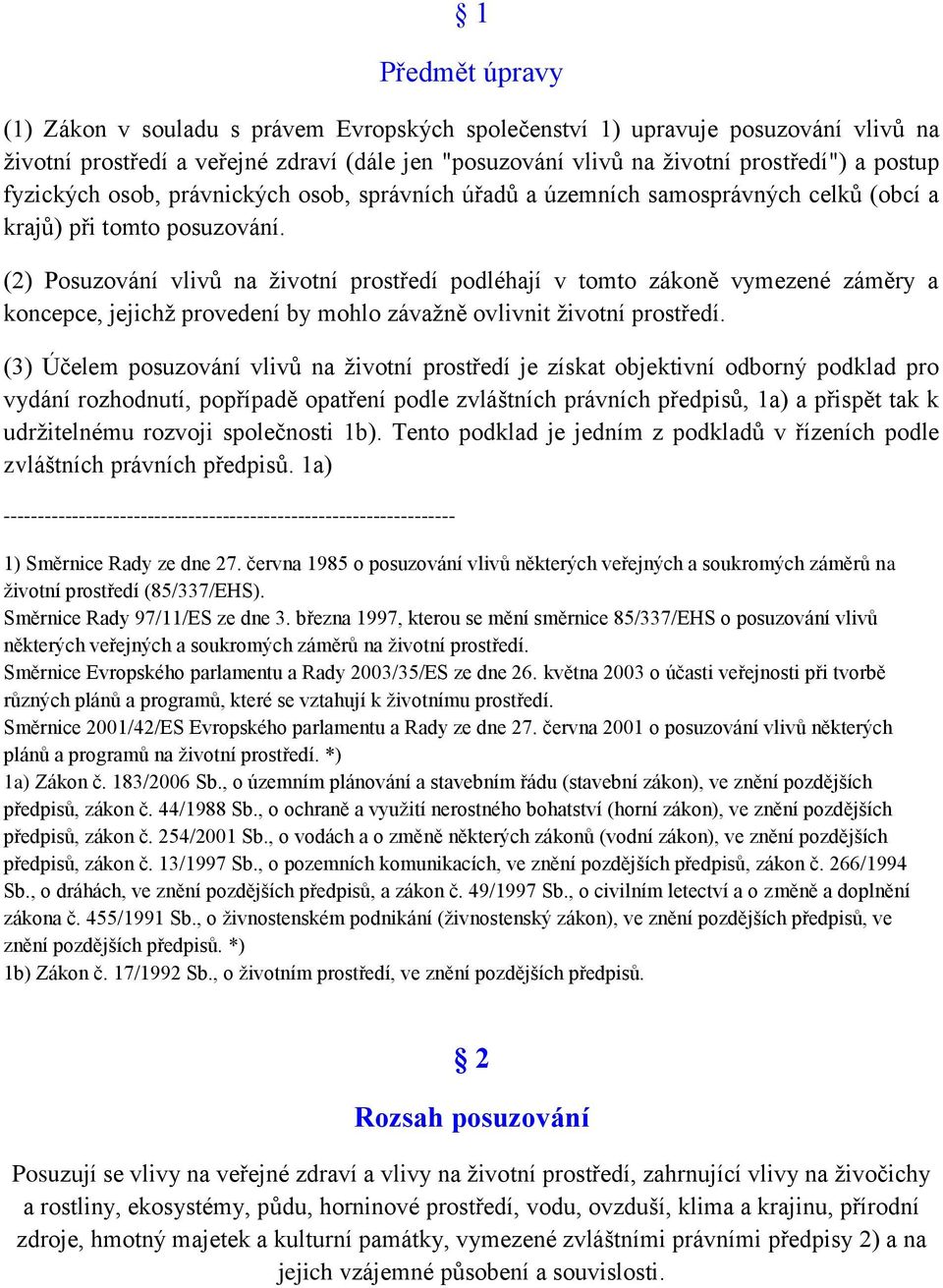 (2) Posuzování vlivů na ţivotní prostředí podléhají v tomto zákoně vymezené záměry a koncepce, jejichţ provedení by mohlo závaţně ovlivnit ţivotní prostředí.