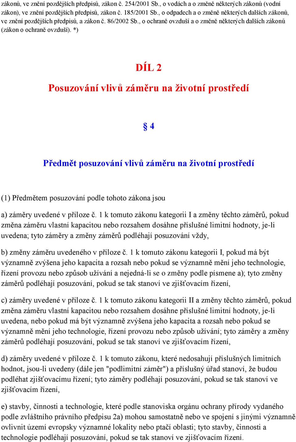 *) DÍL 2 Posuzování vlivŧ záměru na ţivotní prostředí 4 Předmět posuzování vlivŧ záměru na ţivotní prostředí (1) Předmětem posuzování podle tohoto zákona jsou a) záměry uvedené v příloze č.