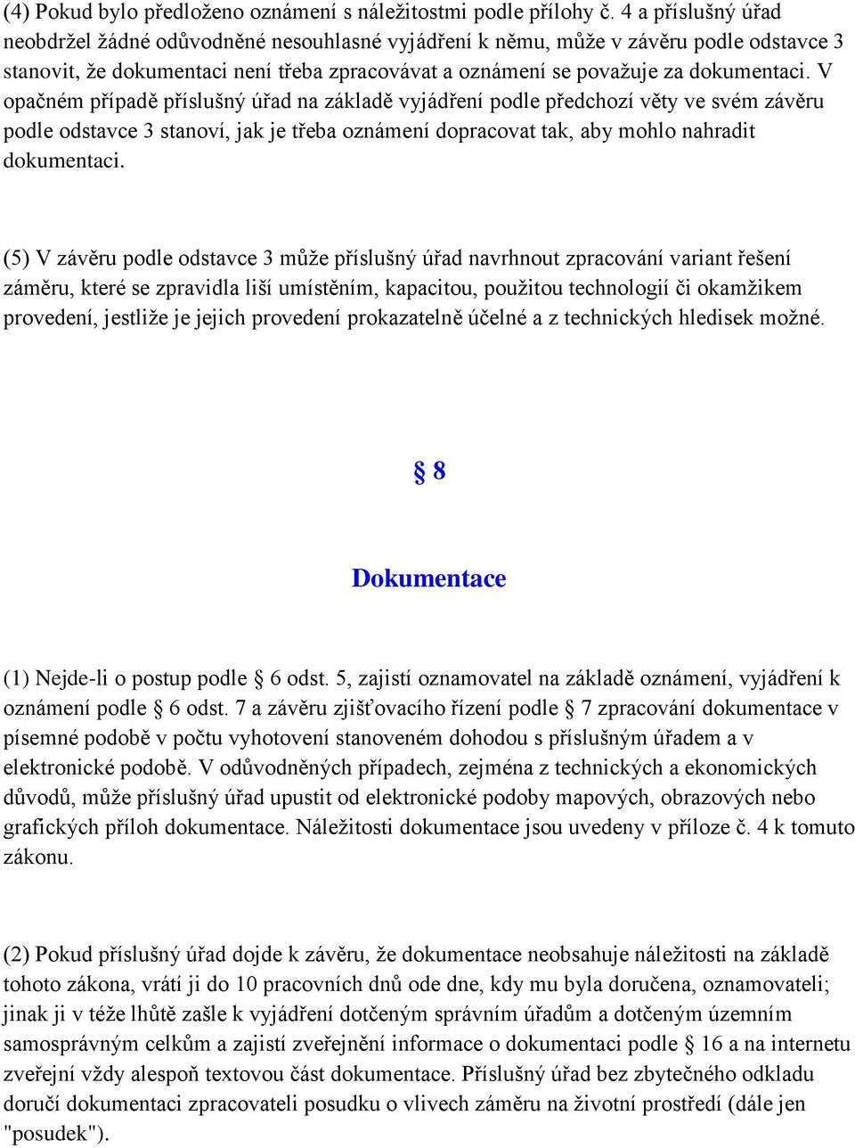 V opačném případě příslušný úřad na základě vyjádření podle předchozí věty ve svém závěru podle odstavce 3 stanoví, jak je třeba oznámení dopracovat tak, aby mohlo nahradit dokumentaci.