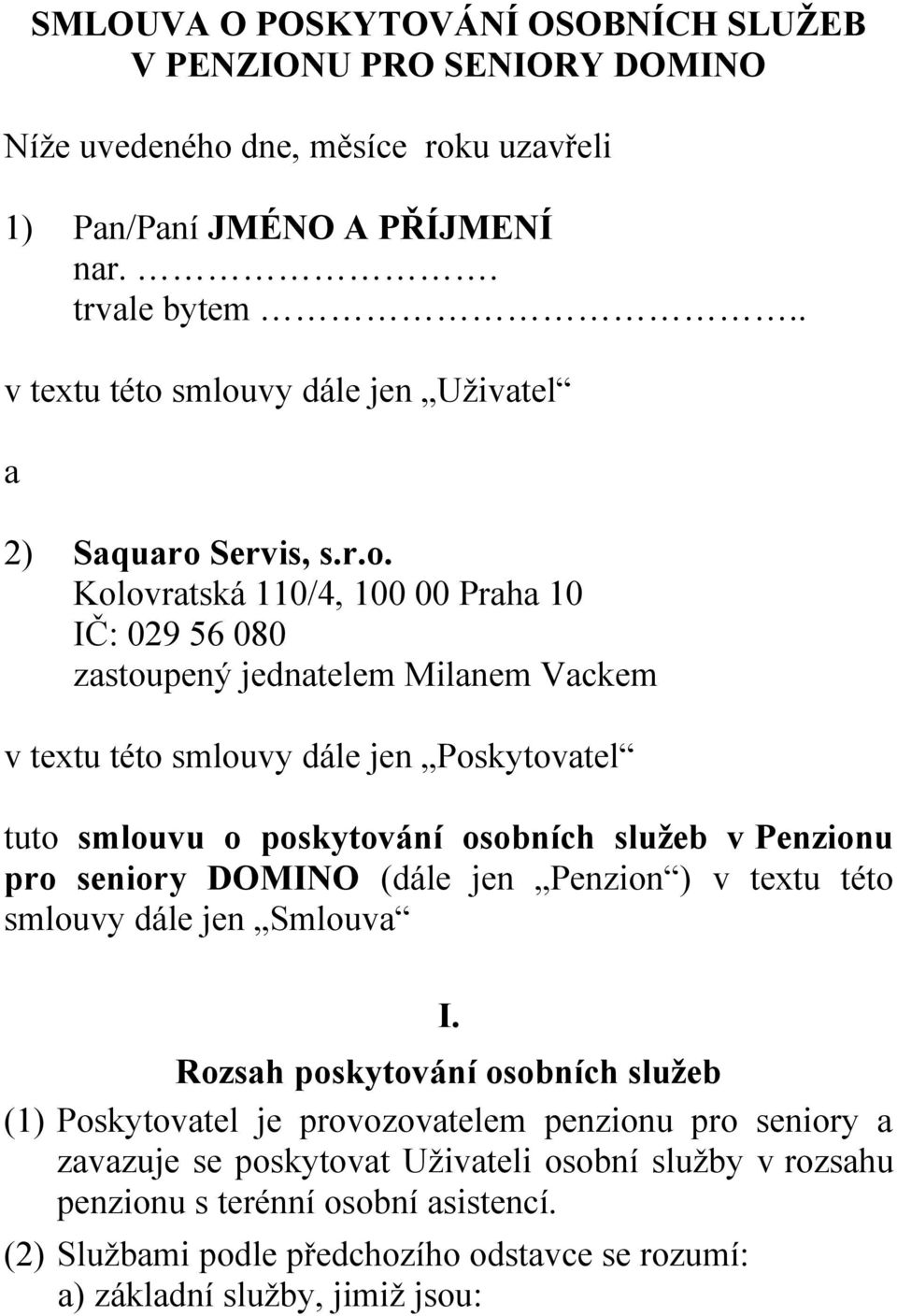 smlouvy dále jen Uživatel a 2) Saquaro Servis, s.r.o. Kolovratská 110/4, 100 00 Praha 10 IČ: 029 56 080 zastoupený jednatelem Milanem Vackem v textu této smlouvy dále jen Poskytovatel tuto