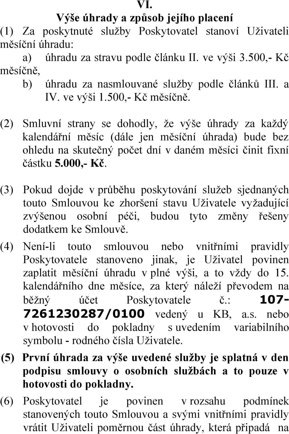 000,- Kč. (3) Pokud dojde v průběhu poskytování služeb sjednaných touto Smlouvou ke zhoršení stavu Uživatele vyžadující zvýšenou osobní péči, budou tyto změny řešeny dodatkem ke Smlouvě.