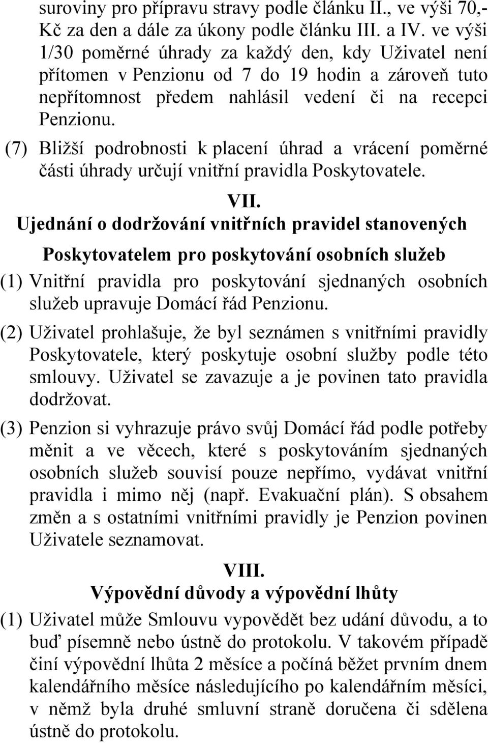 (7) Bližší podrobnosti k placení úhrad a vrácení poměrné části úhrady určují vnitřní pravidla Poskytovatele. VII.