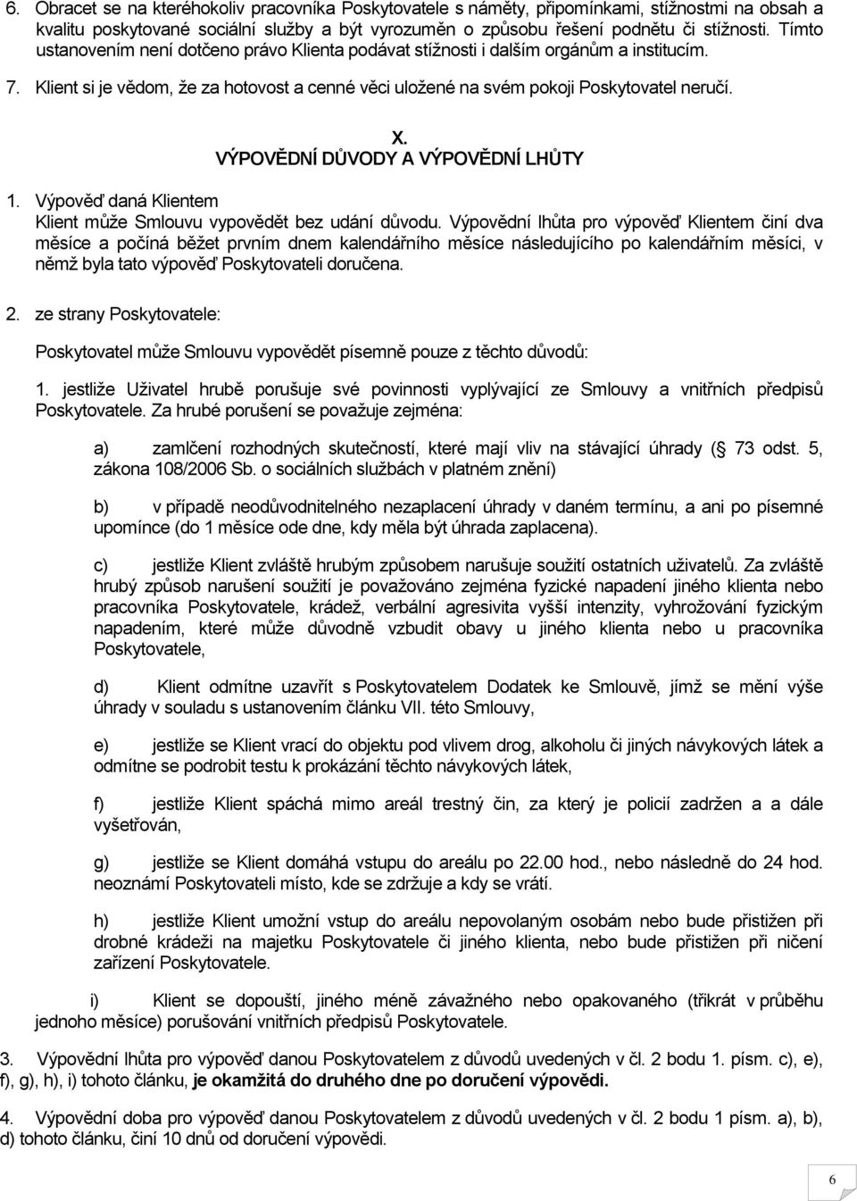 VÝPOVĚDNÍ DŮVODY A VÝPOVĚDNÍ LHŮTY 1. Výpověď daná Klientem Klient může Smlouvu vypovědět bez udání důvodu.