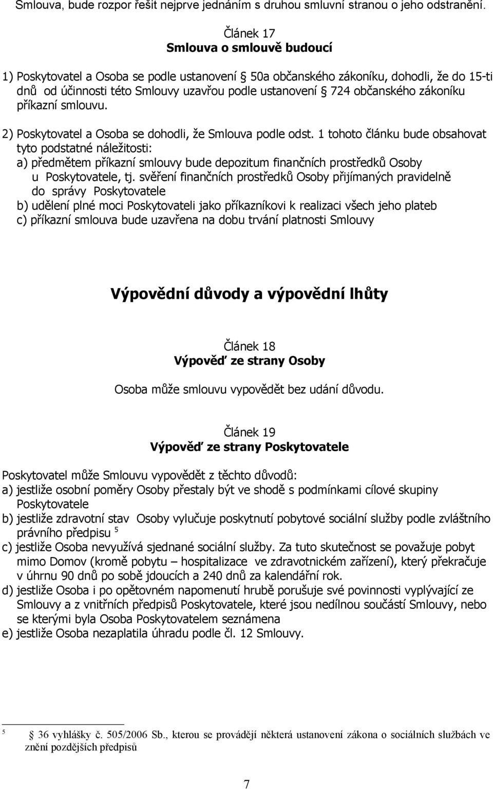 zákoníku příkazní smlouvu. 2) Poskytovatel a Osoba se dohodli, že Smlouva podle odst.